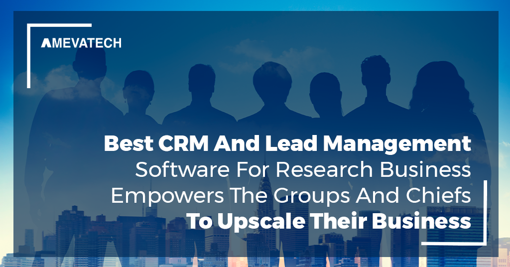Best-CRM-And-Lead-Management-Software-For-Research-Business-Empowers-The-Groups-And-Chiefs-To-Upscale-Their-Business.png